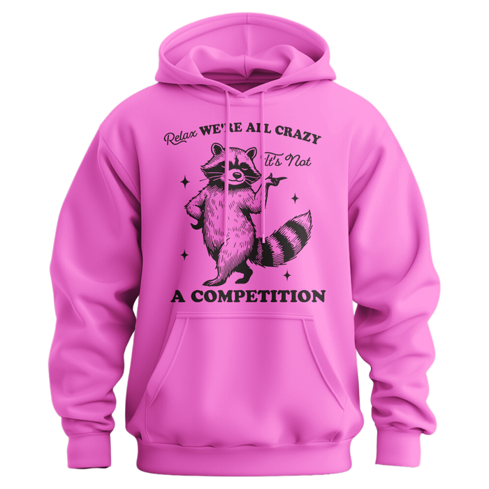 Relax, We're All Crazy, It's Not a Competition Hoodie
