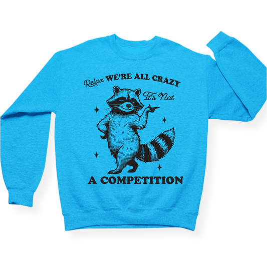 Relax We're All Crazy It's Not A Competition Crewneck