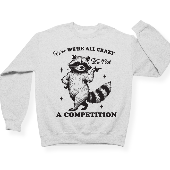 Relax We're All Crazy It's Not A Competition Crewneck