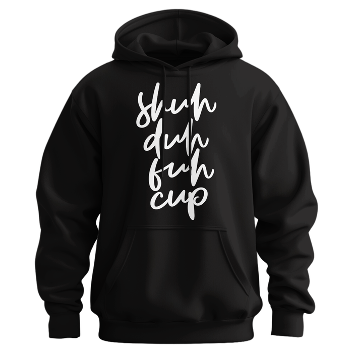 Shuh Duh Fuh Cup Hoodie